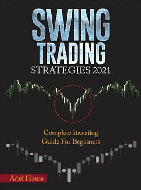 Swing Trading Strategies 2021: Complete Investing Guide For Beginners by Ariel House