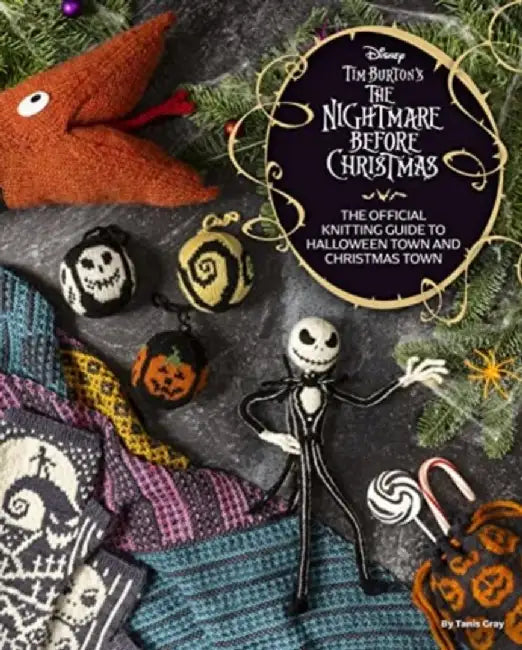 Disney Tim Burton's Nightmare Before Christmas: The Official Knitting Guide to Halloween Town and Christmas Town by Tanis Gray