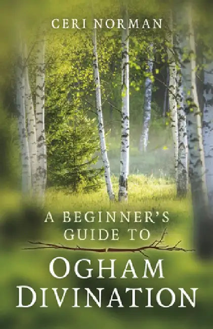 A Beginner's Guide to Ogham Divination by Ceri Norman
