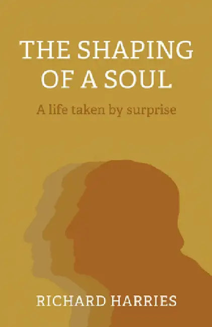 The Shaping of a Soul: A Life Taken by Surprise by Richard Harries