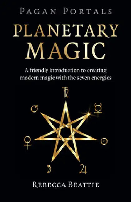 Pagan Portals: Planetary Magic: A Friendly Introduction to Creating Modern Magic with the Seven Energies by Rebecca Beattie