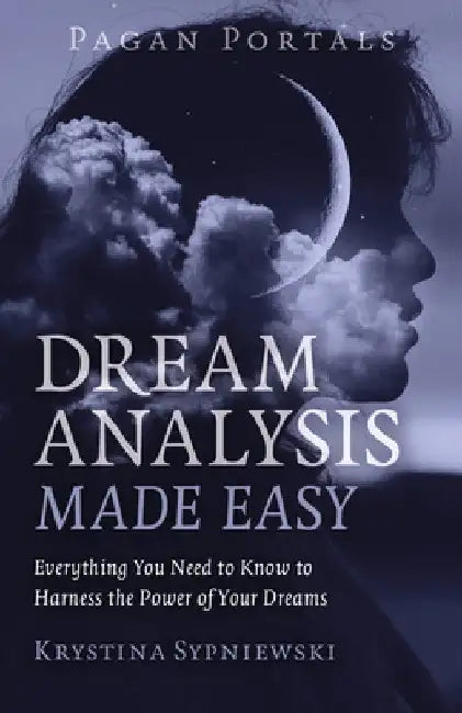 Pagan Portals - Dream Analysis Made Easy: Everything You Need to Know to Harness the Power of Your Dreams by Krystina Sypniewski