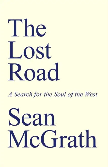 The Lost Road: A Search for the Soul of the West by Sean McGrath