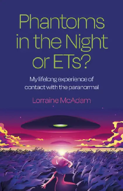Phantoms in the Night or Ets?: My Lifelong Experience of Contact with the Paranormal by Lorraine McAdam