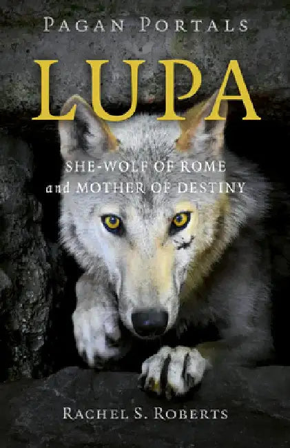 Pagan Portals: Lupa: She-Wolf of Rome and Mother of Destiny by Rachel S. Roberts