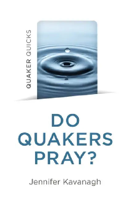 Quaker Quicks - Do Quakers Pray? by Jennifer Kavanagh