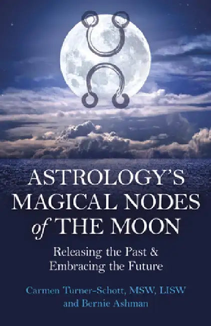 Astrology's Magical Nodes of the Moon: Releasing the Past & Embracing the Future by Carmen Turner-Schott