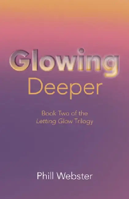 Glowing Deeper: Book Two of the Letting Glow Trilogy by Phill Webster