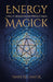 Energy Magick: A Basic & Advanced Guide for Witches & Pagans by Mark Necamp Jr