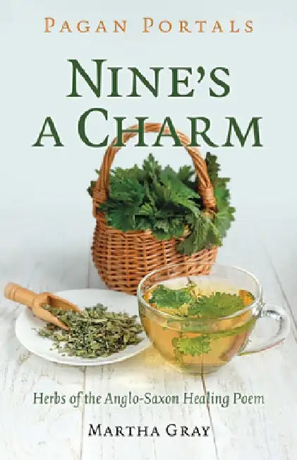Pagan Portals - Nine's a Charm: Herbs of the Anglo-Saxon Healing Poem by Martha Gray