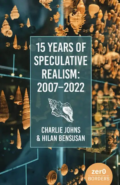 15 Years of Speculative Realism: 2007-2022 by Charlie Johns
