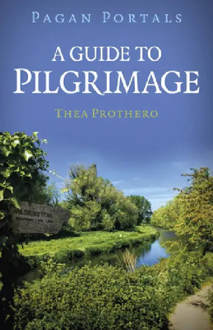 Pagan Portals - A Guide to Pilgrimage by Thea Prothero