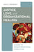 Justice, Love, and Organizational Healing: A Guide to Transformational Consulting by Ora C. Grodsky