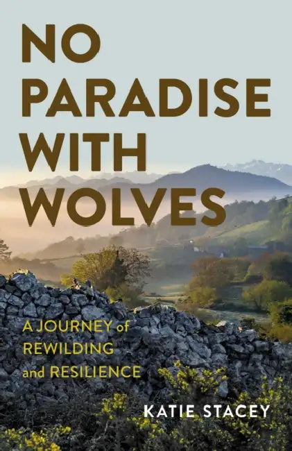 No Paradise with Wolves: A Journey of Rewilding and Resilience by Katie Stacey