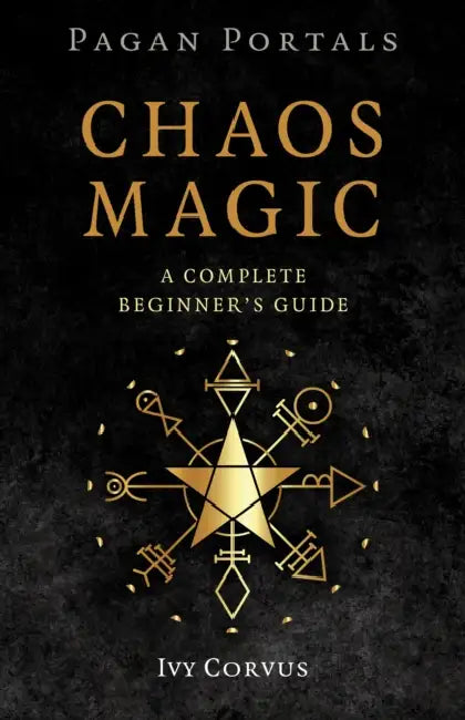 Pagan Portals - Chaos Magic: A Complete Beginner's Guide by Ivy Corvus