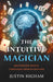 The Intuitive Magician: Mastering Magic Through Improvisation by Justin Higham