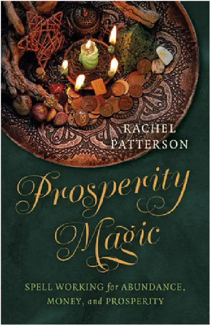 Prosperity Magic: Spell Working for Abundance, Money, and Prosperity by Rachel Patterson