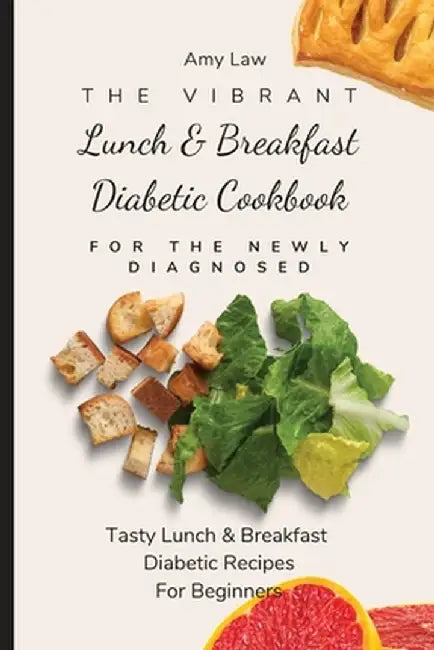 The Vibrant Lunch & Breakfast Diabetic Cookbook For The Newly Diagnosed: Tasty Lunch & Breakfast Diabetic Recipes For Beginners by Amy Law