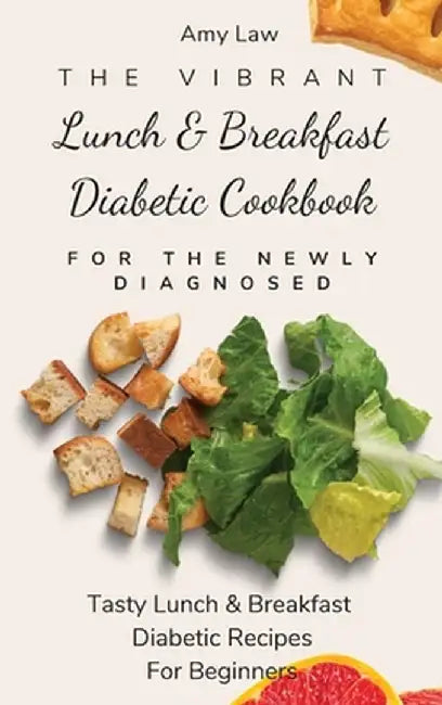 The Vibrant Lunch & Breakfast Diabetic Cookbook For The Newly Diagnosed: Tasty Lunch & Breakfast Diabetic Recipes For Beginners by Amy Law