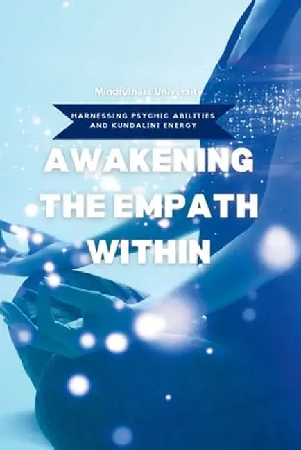 Awakening the Empath Within: Harnessing Psychic Abilities and Kundalini Energy by Mindfulness University