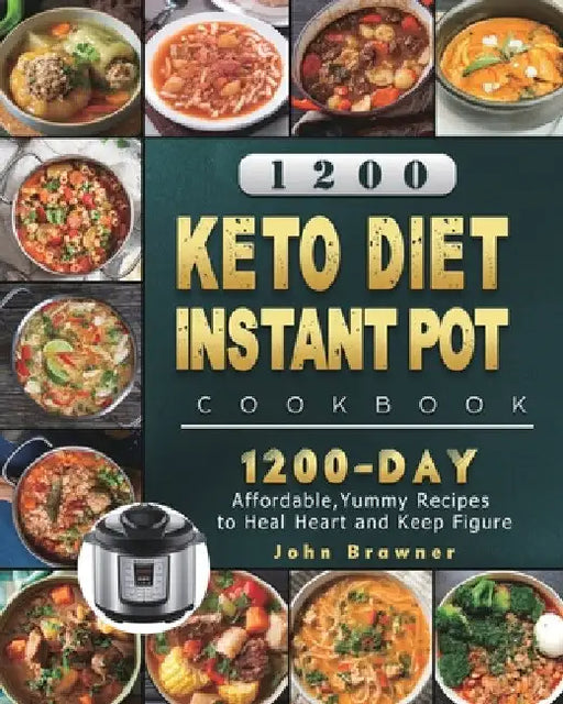 1200 Keto Diet Instant Pot Cookbook: 1200 Days Affordable, Yummy Recipes to Heal Heart and Keep Figure by John Brawner