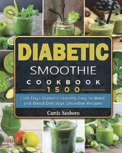 Diabetic Smoothie Cookbook1500: 1500 Days Diabetic Friendly Easy to Make and Blend Delicious Smoothie Recipes by Curtis Sanborn