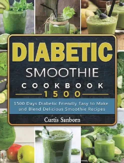 Diabetic Smoothie Cookbook1500: 1500 Days Diabetic Friendly Easy to Make and Blend Delicious Smoothie Recipes by Curtis Sanborn