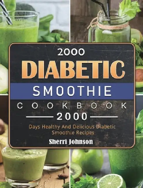 2000 Diabetic Smoothie Cookbook: 2000 Days Healthy And Delicious Diabetic Smoothie Recipes by Sherri Johnson