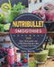 Nutribullet Smoothies Cookbook 999: 999 Days Delectable and Affordable Recipes that Anyone Can Cook by Lloyd Griffin