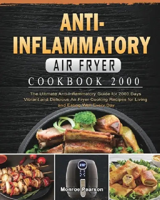 Anti-Inflammatory Air Fryer Cookbook 2000: The Ultimate Anti-Inflammatory Guide for 2000 Days Vibrant and Delicious Air Fryer Cooking Recipes for Livi by Monroe Pearson