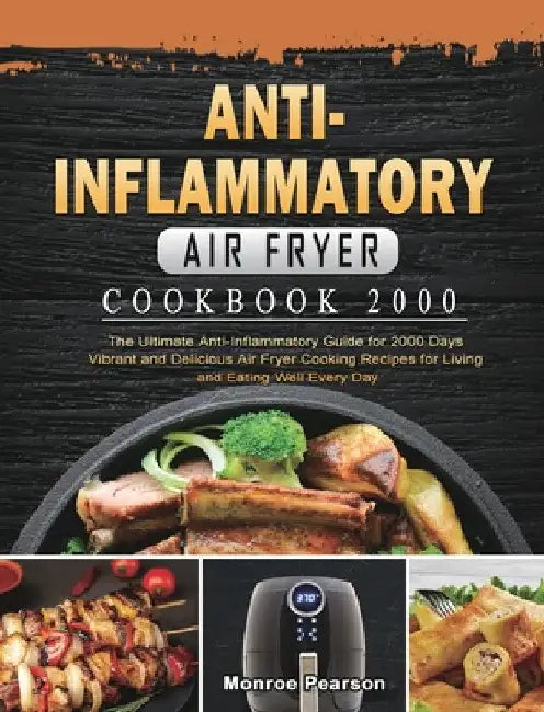 Anti-Inflammatory Air Fryer Cookbook 2000: The Ultimate Anti-Inflammatory Guide for 2000 Days Vibrant and Delicious Air Fryer Cooking Recipes for Livi by Monroe Pearson