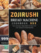 Zojirushi Bread Machine Cookbook 999: 999 Days Delicious Dependable Recipes for Your Zojirushi Bread Machine by Michael Bowman