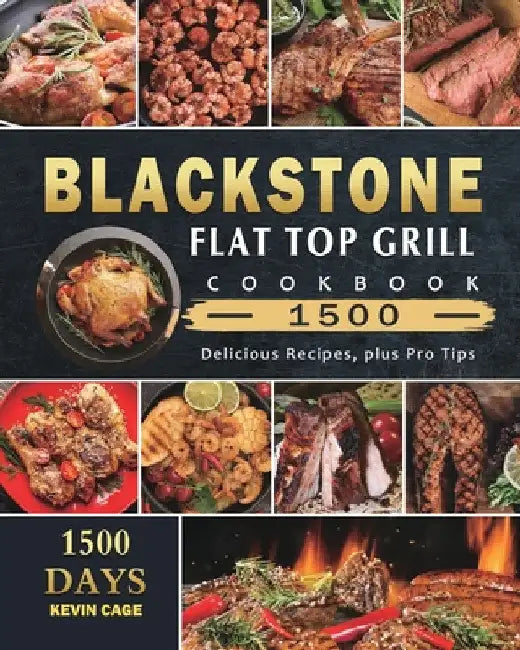 Blackstone Flat Top Grill Cookbook 1500: 1500 Days Delicious Recipes, plus Pro Tips by Kevin Cage