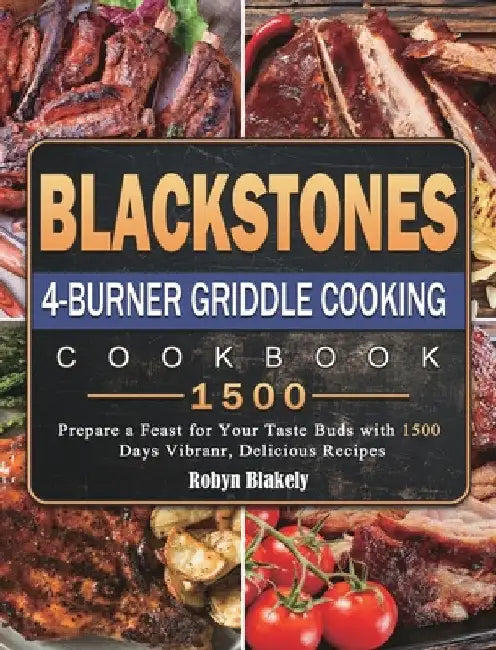 Blackstone 4-Burner Griddle Cooking Cookbook 1500: Prepare a Feast for Your Taste Buds with 1500 Days Vibranr, Delicious Recipes by Robyn Blakely