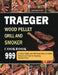 Traeger Wood Pellet Grill and Smoker Cookbook 999: A Great Guide with 999 Days Easy-to-Follow Recipes and Tips for Enjoying Smoked Food by Barbara Smith