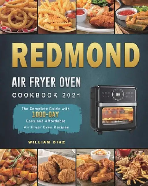 REDMOND Air Fryer Oven Cookbook 2021: The Complete Guide with 1000-Day Easy and Affordable Air Fryer Oven Recipes by William Diaz