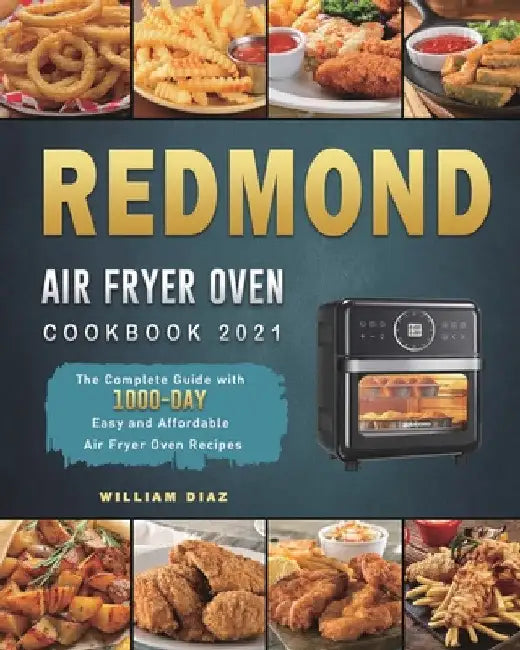 REDMOND Air Fryer Oven Cookbook 2021: The Complete Guide with 1000-Day Easy and Affordable Air Fryer Oven Recipes by William Diaz