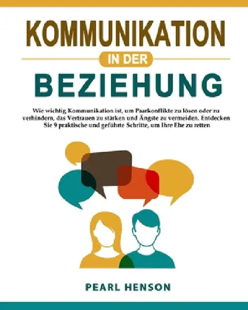 Kommunikation in der Beziehung: Wie wichtig Kommunikation ist, um Paarkonflikte zu lösen oder zu verhindern, das Vertrauen zu stärken und Ängste zu ve by Pearl Henson