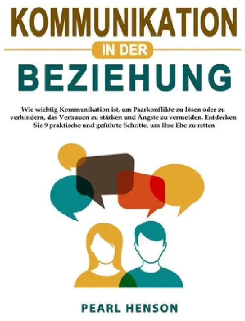 Kommunikation in der Beziehung: Wie wichtig Kommunikation ist, um Paarkonflikte zu lösen oder zu verhindern, das Vertrauen zu stärken und Ängste zu ve by Pearl Henson