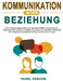 Kommunikation in der Beziehung: Wie wichtig Kommunikation ist, um Paarkonflikte zu lösen oder zu verhindern, das Vertrauen zu stärken und Ängste zu ve by Pearl Henson