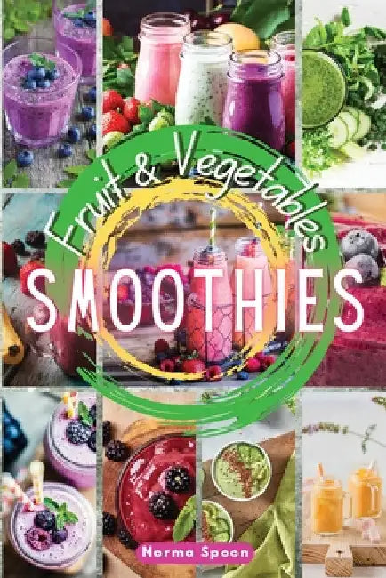 Fruit and Vegetables Smoothies: Spur your body through healthy, fresh fruit and vegetables' quick meals, which will give your skin a glow and make you by Norma Spoon