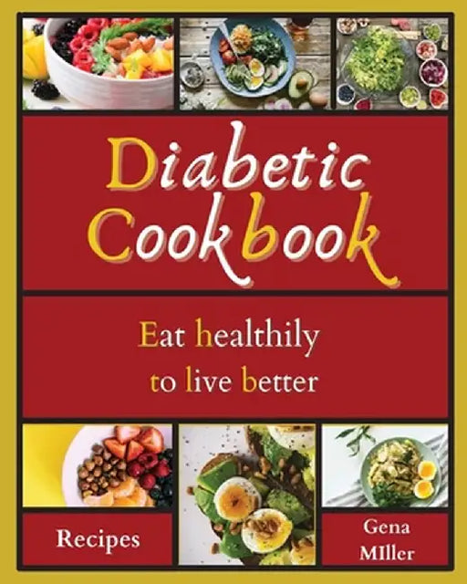 Diabetic Cookbook: The Healthy Way to Eat the Foods You Love by Gena Miller
