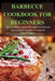 Barbecue Cookbook for Beginners: Easy to follow step-by-step guide to grilling and smoking delicious meats 50 recipes by James Walker