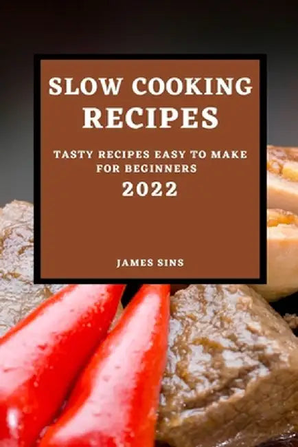 Slow Cooking Recipes 2022: Tasty Recipes Easy to Make for Beginners by James Sins