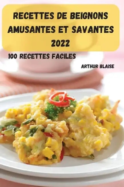 Recettes de Beignons Amusantes Et Savantes 2022 by Arthur Blaise