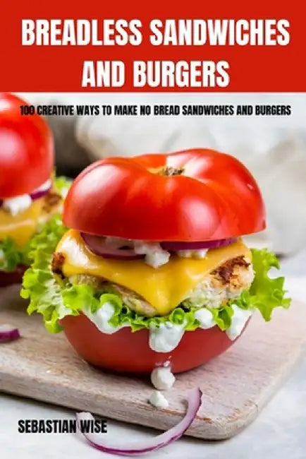 Breadless Sandwiches and Burgers by Sebastian Wise