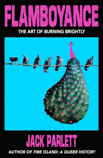 Flamboyance: The Art of Burning Brightly by Jack Parlett