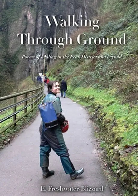 Walking Through Ground: Poems of healing in the Peak District and beyond by Elise Freshwater-Blizzard