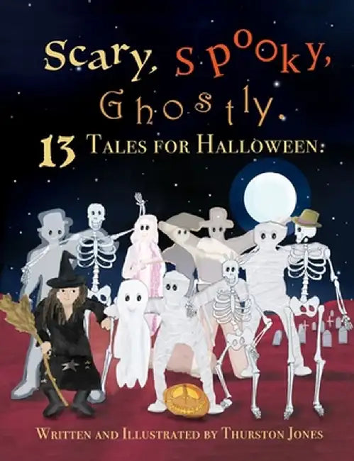 Scary, Spooky, Ghostly: 13 Tales for Halloween by Thurston Jones
