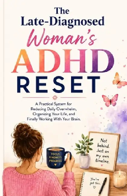 The Late-Diagnosed Woman's ADHD Reset: A Practical System for Reducing Daily Overwhelm, Organizing Your Life, and Finally Working With Your Brain by Alex Bell